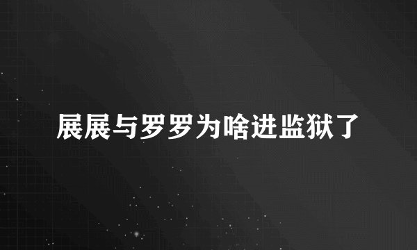 展展与罗罗为啥进监狱了