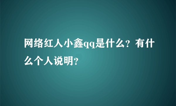 网络红人小鑫qq是什么？有什么个人说明？