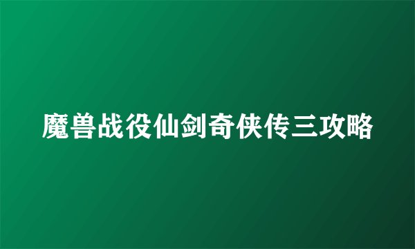 魔兽战役仙剑奇侠传三攻略
