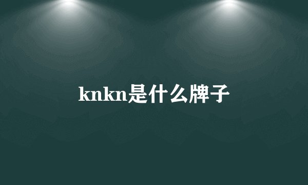 knkn是什么牌子