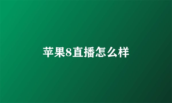 苹果8直播怎么样