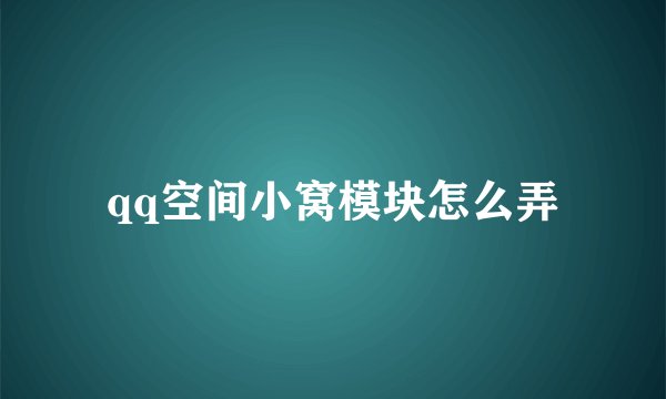 qq空间小窝模块怎么弄