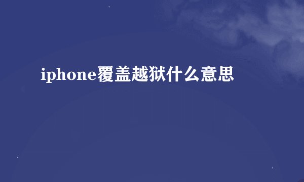 iphone覆盖越狱什么意思