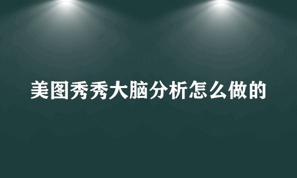 美图秀秀大脑分析怎么做的