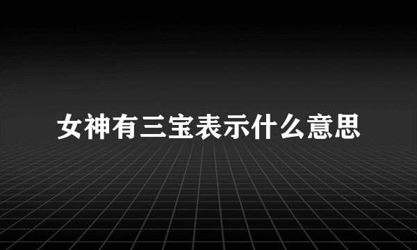 女神有三宝表示什么意思