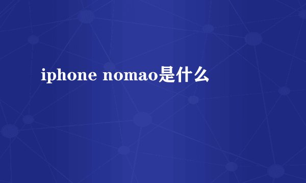 iphone nomao是什么