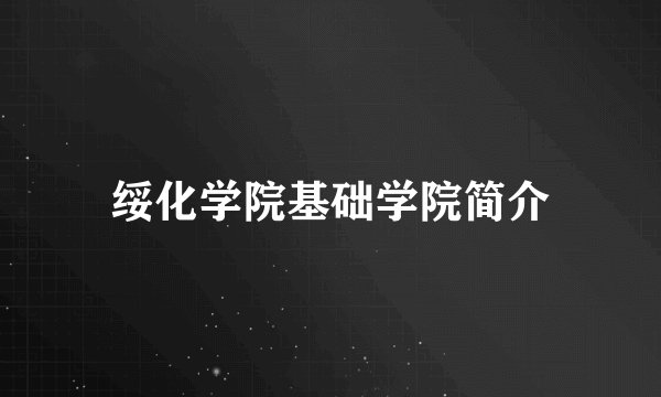 绥化学院基础学院简介
