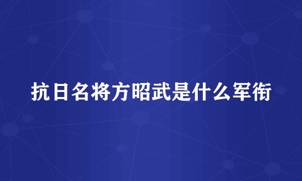 抗日名将方昭武是什么军衔