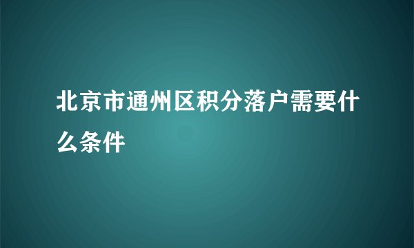 北京市通州区积分落户需要什么条件