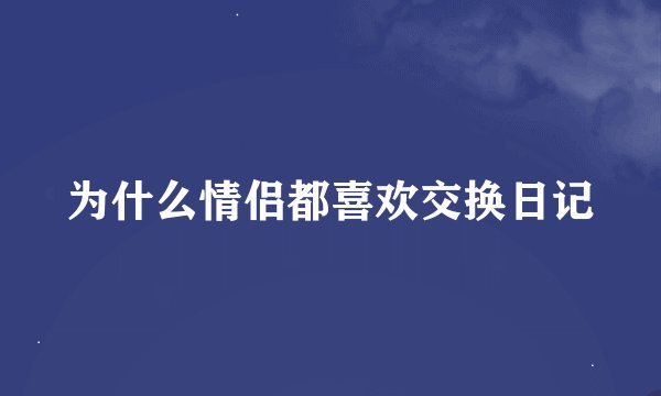 为什么情侣都喜欢交换日记