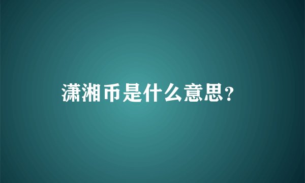 潇湘币是什么意思？