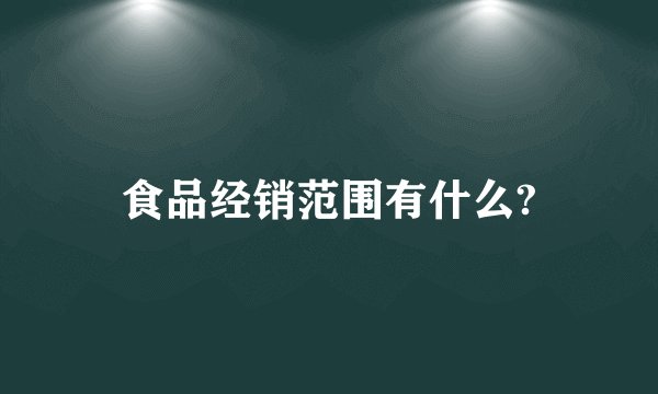 食品经销范围有什么?