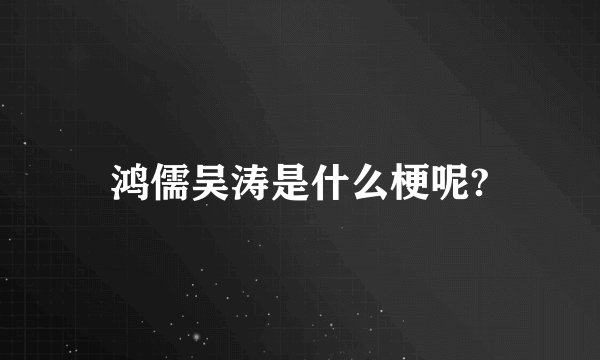 鸿儒吴涛是什么梗呢?