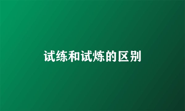 试练和试炼的区别