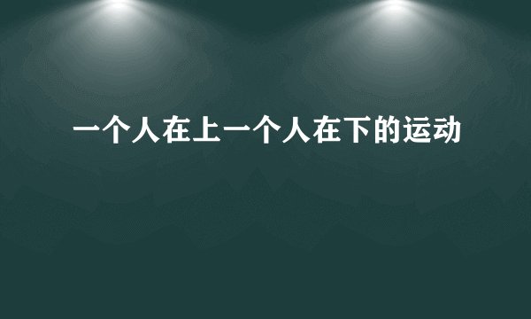 一个人在上一个人在下的运动
