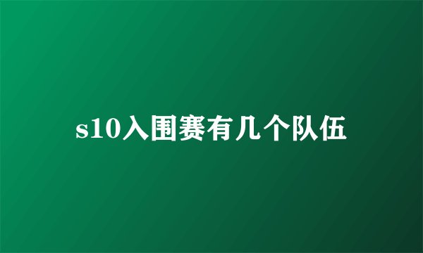 s10入围赛有几个队伍