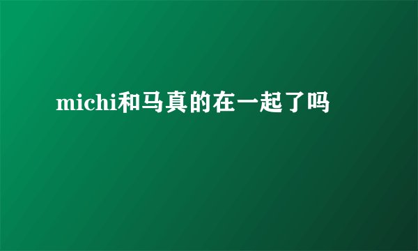 michi和马真的在一起了吗