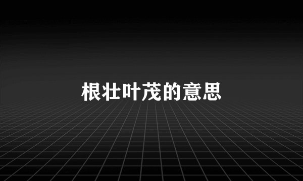 根壮叶茂的意思