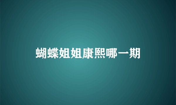 蝴蝶姐姐康熙哪一期