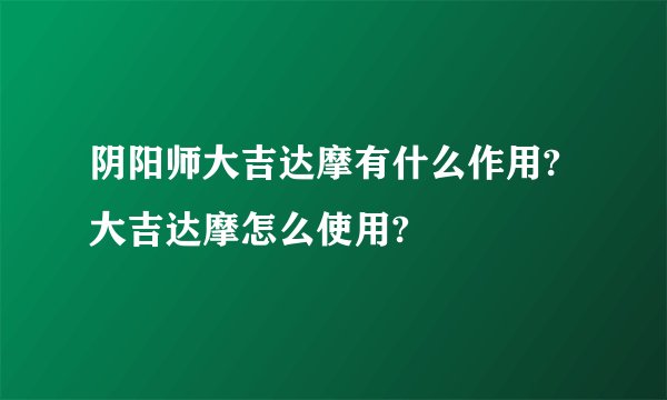 阴阳师大吉达摩有什么作用?大吉达摩怎么使用?
