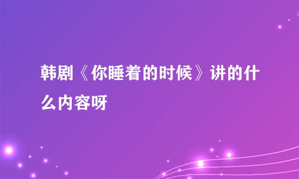 韩剧《你睡着的时候》讲的什么内容呀
