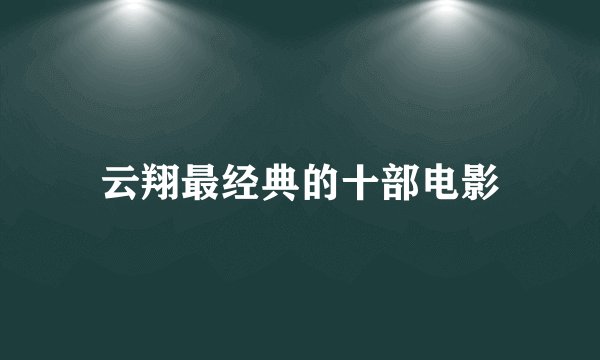 云翔最经典的十部电影
