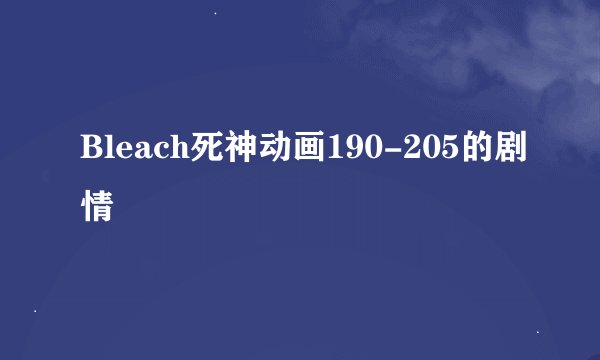 Bleach死神动画190-205的剧情