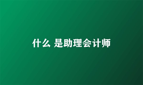 什么 是助理会计师