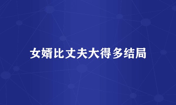 女婿比丈夫大得多结局