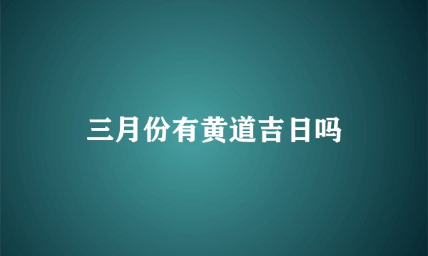 三月份有黄道吉日吗