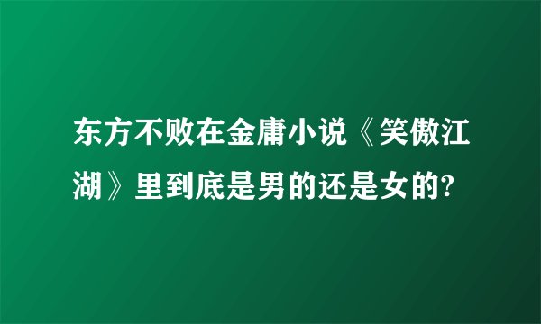 东方不败在金庸小说《笑傲江湖》里到底是男的还是女的?
