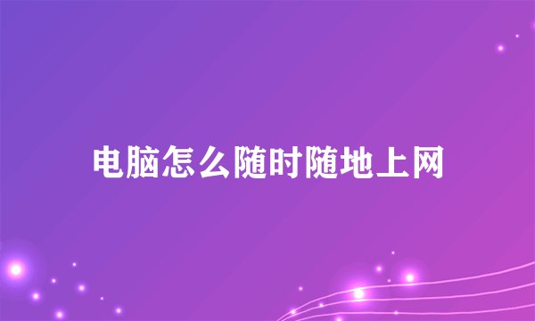 电脑怎么随时随地上网
