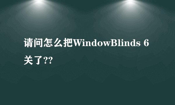 请问怎么把WindowBlinds 6 关了??