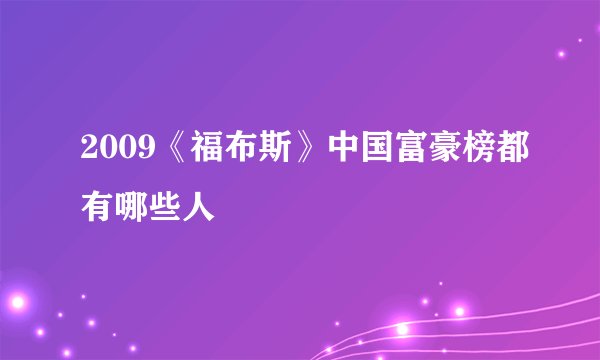 2009《福布斯》中国富豪榜都有哪些人