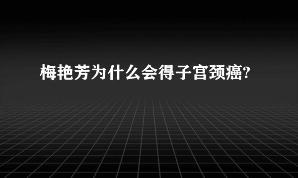 梅艳芳为什么会得子宫颈癌?