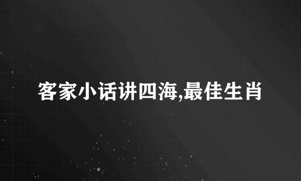 客家小话讲四海,最佳生肖