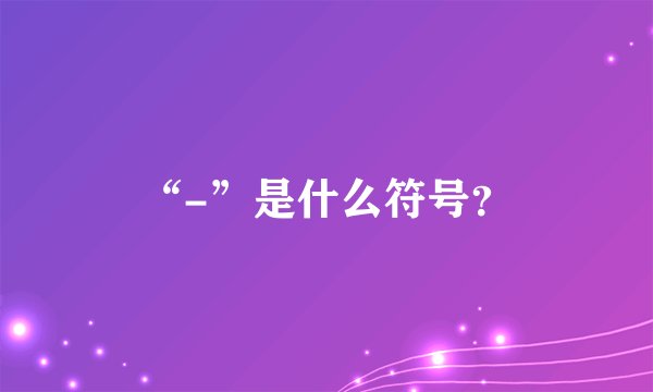 “-”是什么符号?