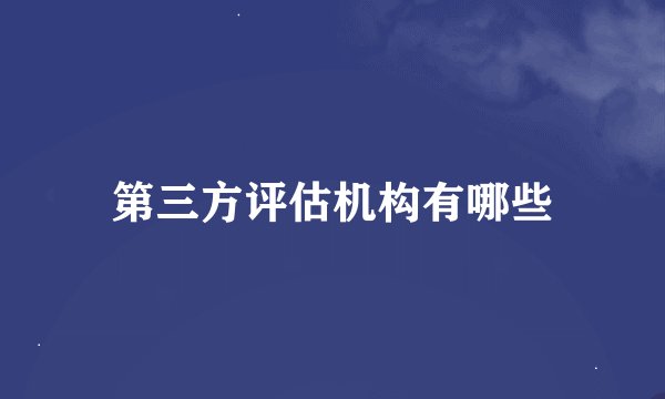 第三方评估机构有哪些