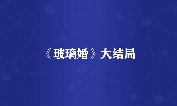 《玻璃婚》大结局