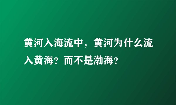 黄河入海流中，黄河为什么流入黄海？而不是渤海？