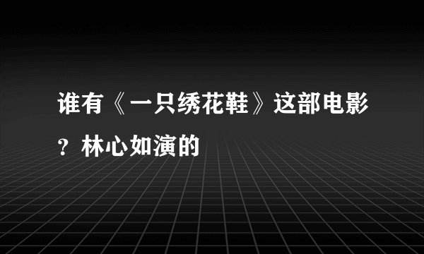 谁有《一只绣花鞋》这部电影？林心如演的