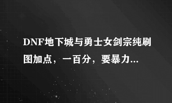 DNF地下城与勇士女剑宗纯刷图加点，一百分，要暴力，要全技称