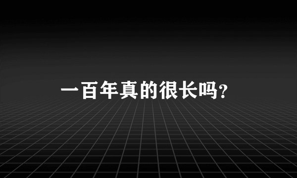 一百年真的很长吗？