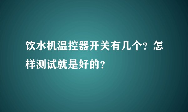 饮水机温控器开关有几个？怎样测试就是好的？