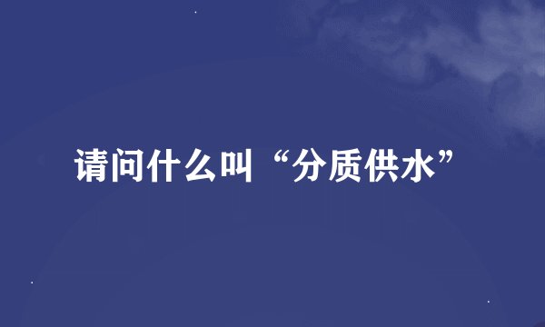 请问什么叫“分质供水”