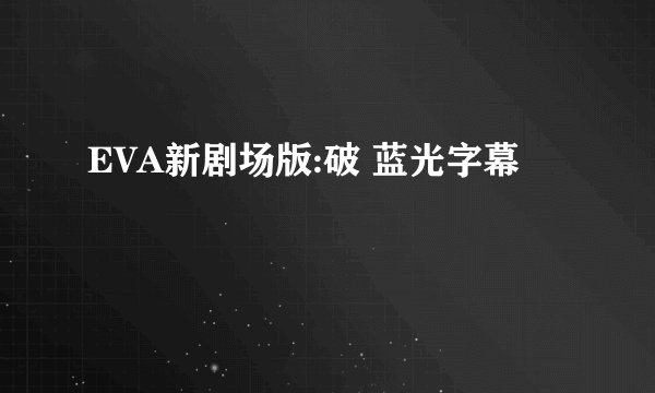 EVA新剧场版:破 蓝光字幕