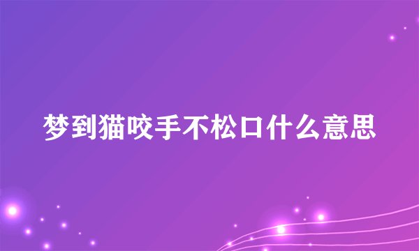 梦到猫咬手不松口什么意思