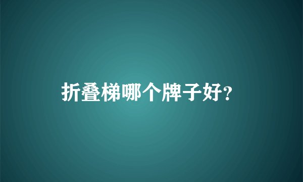 折叠梯哪个牌子好？