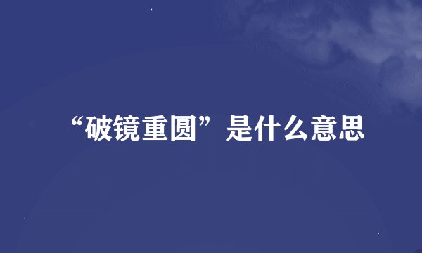 “破镜重圆”是什么意思