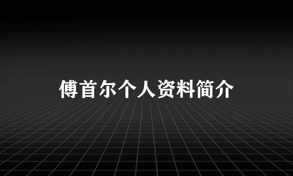 傅首尔个人资料简介